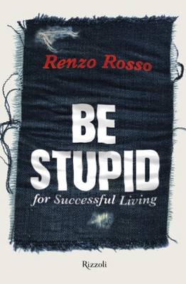 Be Stupid: for Successful Living: 55 Maxims for Success and Creativity