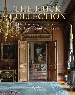 Frick Collection: The Historic Interiors: The Historic Interiors of One East Seventieth Street