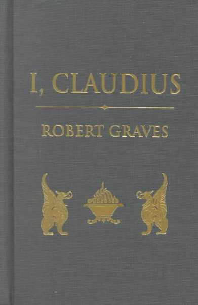 I, Claudius: From the Autobiography of Tiberius Claudius, Born B.C. 10, Murdered and  Deified A.D. 54