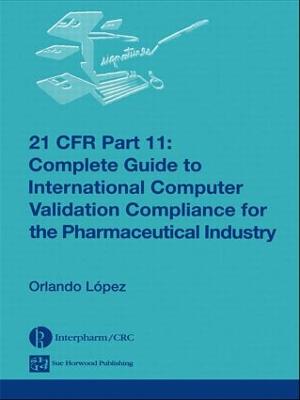 21 CFR Part 11: Complete Guide to International Computer Validation Compliance for the  Pharmaceutical Industry