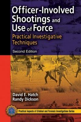 Officer-Involved Shootings and Use of Force: Practical Investigative Techniques, Second Edition 2nd edition
