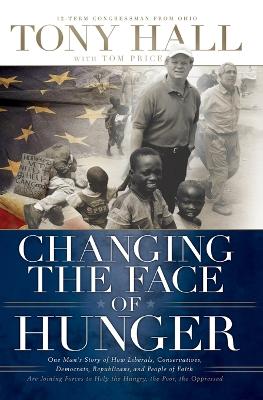 Changing the Face of Hunger: The Story of How Liberals, Conservatives, Republicans, Democrats, and People  of Faith are Joining Forces in a New Movement to Help the Hungry, the Poor, and the Oppressed