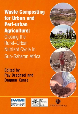 Waste Composting for Urban and Peri-urban Agriculture: Closing the Rural-Urban Nutrient Cycle in Sub-Saharan Africa New edition