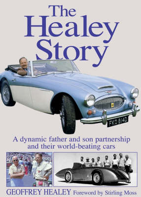 Healey Story: A Dynamic Father and Son Partnership and Their World-beating Cars