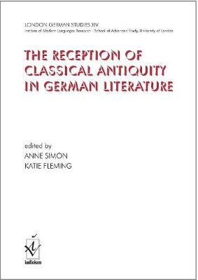 London German Studies XIV: The Reception of Classical Antiquity in German  Literature 2013: In Memory of Marianne Wynn 14th edition