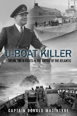 U-Boat Killer: Fighting the U-Boats in the Battle of the Atlantic