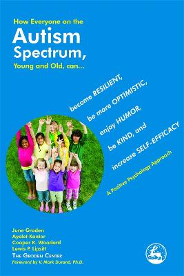 How Everyone on the Autism Spectrum, Young and Old, can...: become Resilient, be more Optimistic, enjoy Humor, be Kind, and increase Self-Efficacy - A Positive Psychology Approach