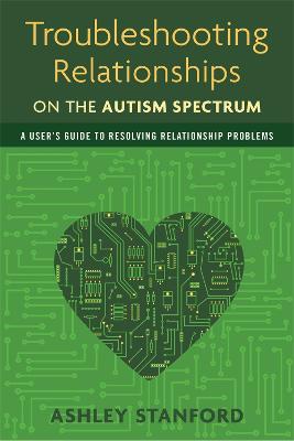 Troubleshooting Relationships on the Autism Spectrum: A User's Guide to Resolving Relationship Problems