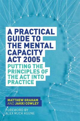 Practical Guide to the Mental Capacity Act 2005: Putting the Principles of the Act Into Practice