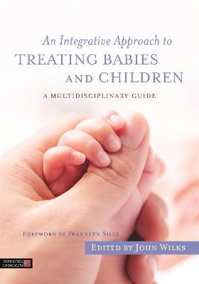 Integrative Approach to Treating Babies and Children: A Multidisciplinary Guide