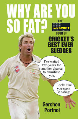 Why Are You So Fat?: The  Book of Cricket's Best Ever Sledges