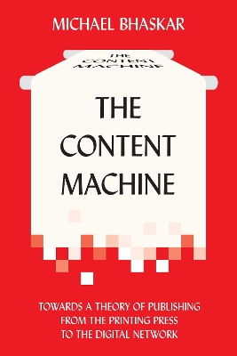 Content Machine: Towards a Theory of Publishing from the Printing Press to the Digital Network