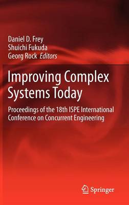 Improving Complex Systems Today: Proceedings of the 18th ISPE International Conference on Concurrent  Engineering 2011 ed.