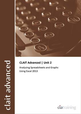 CLAIT Advanced 2006 Unit 2 Analysing Spreadsheets and Graphs Using Excel 2013