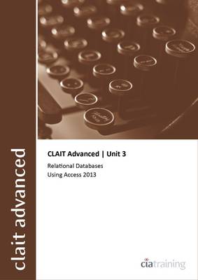 CLAIT Advanced 2006 Unit 3 Relational Databases Using Access 2013
