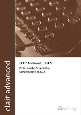 CLAIT Advanced 2006 Unit 5 Professional E-Presentation Using Powerpoint 2013