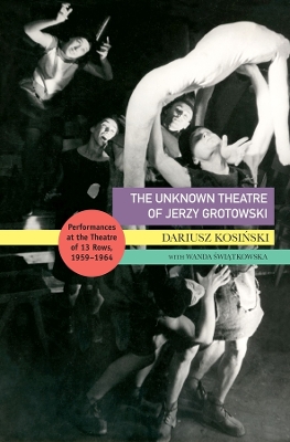 Unknown Theatre of Jerzy Grotowski: Performances in the Theatre of 13 Rows, 19591964