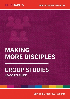 Holy Habits Group Studies: Making More Disciples: Leader's Guide