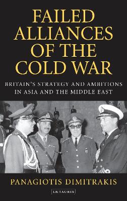 Failed Alliances of the Cold War: Britain'S Strategy and Ambitions in Asia and the Middle East