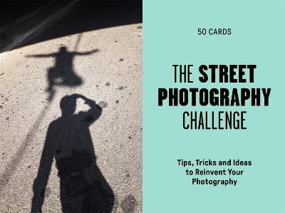 Street Photography Challenge: 50 Tips, Tricks and Ideas to Reinvent Your Photography