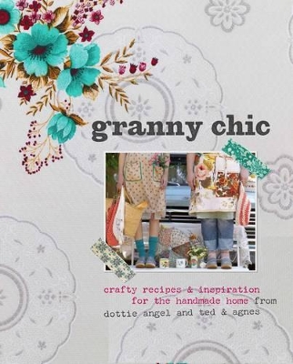 Granny Chic: Crafty recipes and inspiration for the handmade home