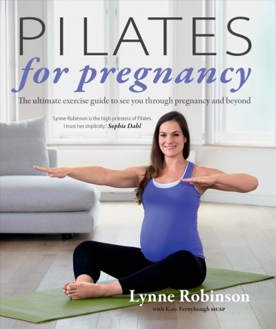 Pilates for Pregnancy: The ultimate exercise guide to see you through pregnancy and beyond