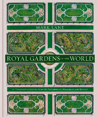 Royal Gardens of the World: 21 Celebrated Gardens from the Alhambra to Highgrove and Beyond