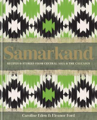 Samarkand: Recipes and Stories from Central Asia and the Caucasus