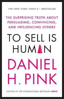 To Sell is Human: The Surprising Truth About Persuading, Convincing, and Influencing Others Main