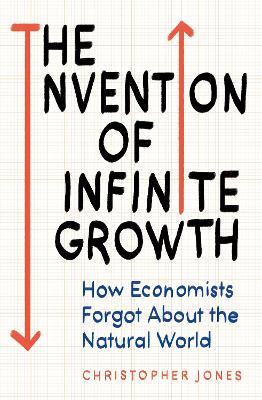 Invention of Infinite Growth: How Economists Forgot About the Natural World