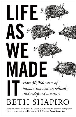 Life as We Made It: How 50,000 years of human innovation refined  and redefined  nature