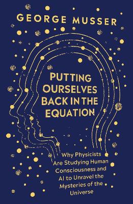 Putting Ourselves Back in the Equation: Why Physicists Are Studying Human Consciousness and AI to Unravel the  Mysteries of the Universe