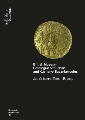 Kushan Coins: A Catalogue Based on the Kushan, Kushano-Sasanian and Kidarite Hun Coins in  The British Museum, 1St5Th Centuries AD