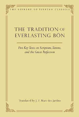 Tradition of Everlasting Bon: Five Key Texts on Scripture, Tantra, and the Great Perfection