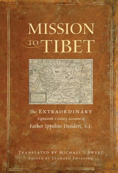 Mission to Tibet: The Extraordinary Eighteenth-Century Account of Father Ippolito Desideri S. J.