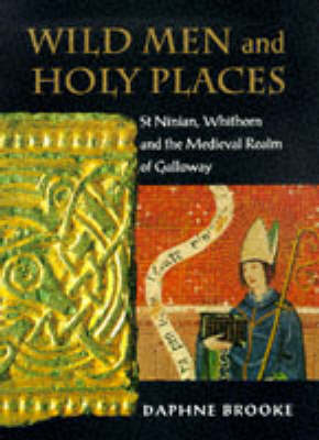 Wild Men and Holy Places: St.Ninian, Whithorn and the Medieval Realm of Galloway