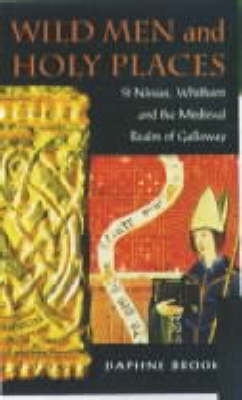 Wild Men and Holy Places: St.Ninian, Whithorn and the Medieval Realm of Galloway New edition