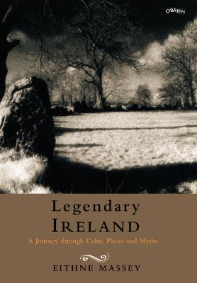Legendary Ireland: A Journey through Celtic Places and Myths