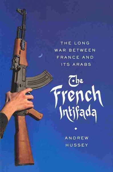 French Intifada: The Long War Between France and Its Arabs