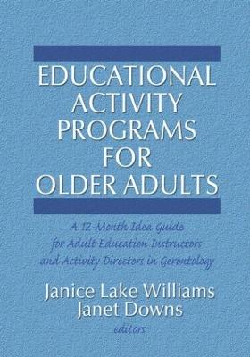 Educational Activity Programs for Older Adults: A 12-Month Idea Guide for Adult Education Instructors and Activity Directors  in Gerontology