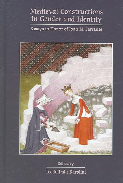 Medieval Constructions in Gender and Identity: Essays in Honor of Joan M.  Ferrante: Volume 293 293rd ed.