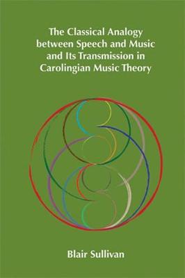 Classical Analogy Between Speech and Music and Its Transmission in  Carolingian Music Theory: Volume 400