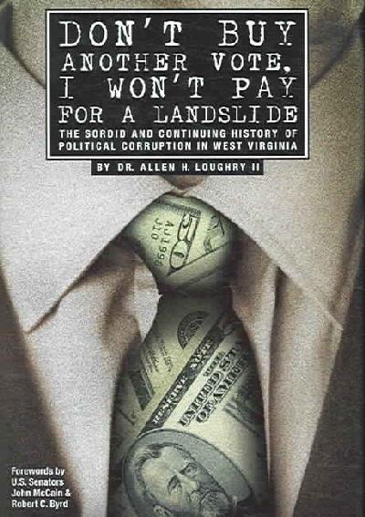 Don't Buy Another Vote, I Won't Pay for a Landslide: The Sordid and Continuing History of Political Corruption in West Virginia Illustrated edition