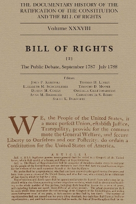 Documentary History of the Ratification of the Constitution and the Bill of  Rights, Volume 38: Bill of Rights, No. 2, the Public Debate, September 1787-May 1788 Volume 38