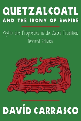 Quetzalcoatl and the Irony of Empire: Myths and Prophecies in the Aztec Tradition, Revised Edition