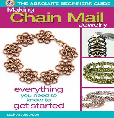 Absolute Beginners Guide: Making Chain Mail Jewelry: Everything You Need to Know to Get Started
