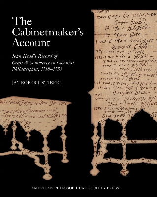 Cabinetmaker's Account: John Head's Record of Craft and Commerce in Colonial Philadelphia,  1718-1753, Memoirs, American Philosophical Society (Vol. 271)