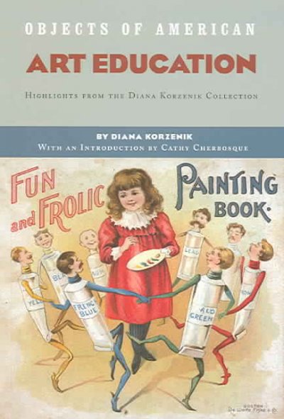 Objects of American Art Education: Highlights from the Diana Korzenik Collection
