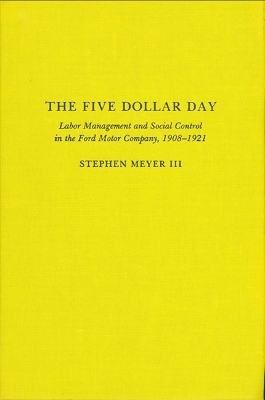 Five Dollar Day: Labor Management and Social Control in the Ford Motor Company, 1908-1921