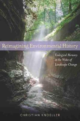 Reimagining Environmental History: Ecological Memory in the Wake of Landscape Change